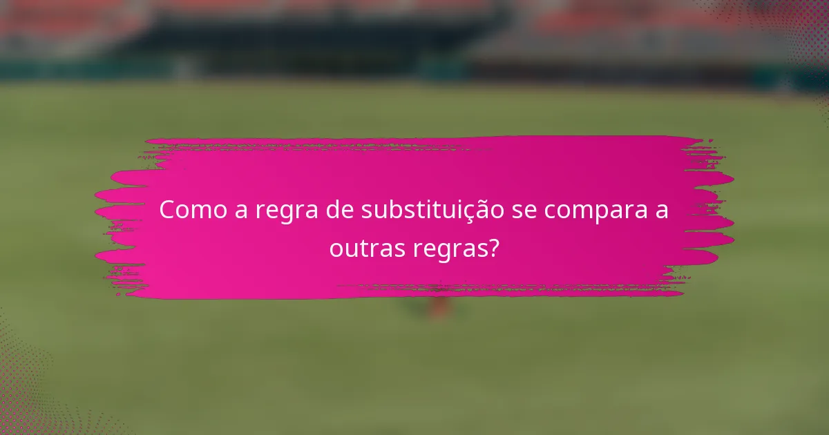 Como a regra de substituição se compara a outras regras?