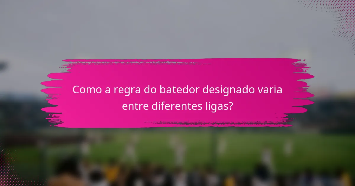 Como a regra do batedor designado varia entre diferentes ligas?