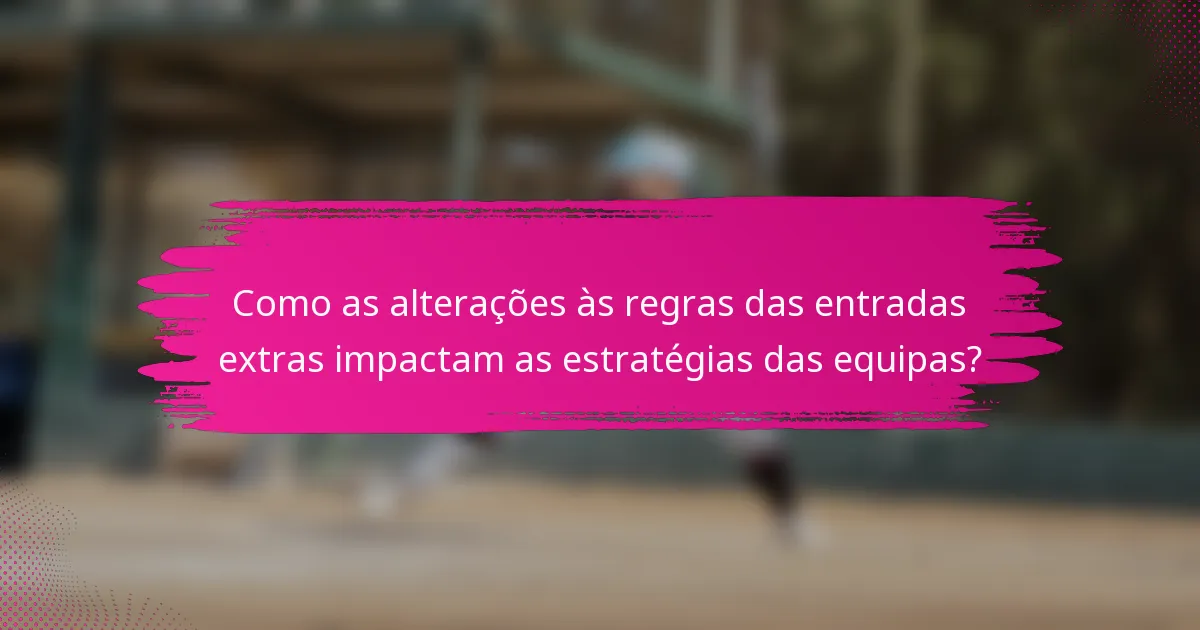 Como as alterações às regras das entradas extras impactam as estratégias das equipas?