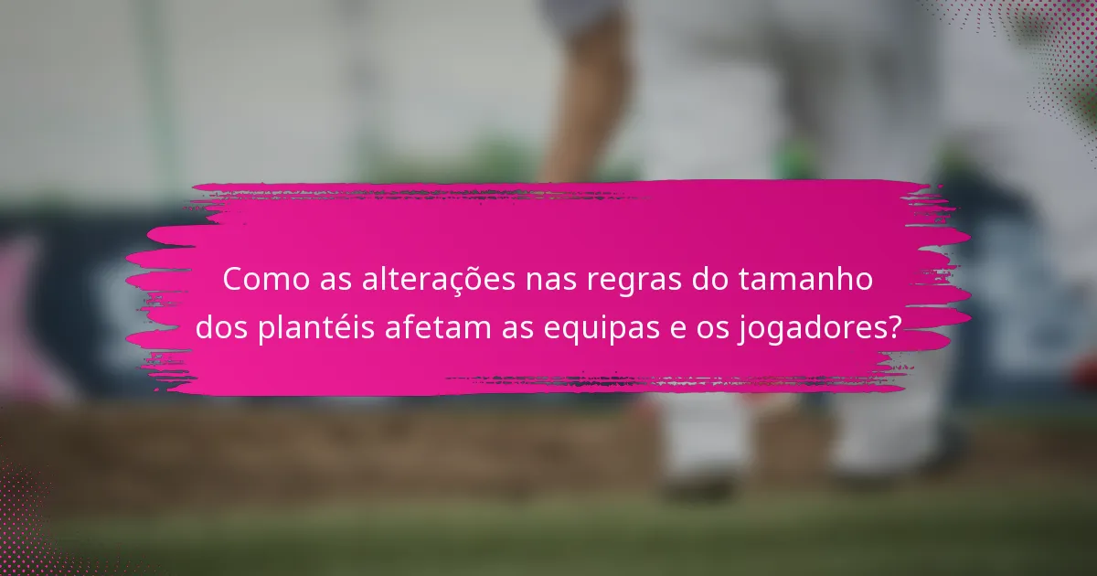 Como as alterações nas regras do tamanho dos plantéis afetam as equipas e os jogadores?