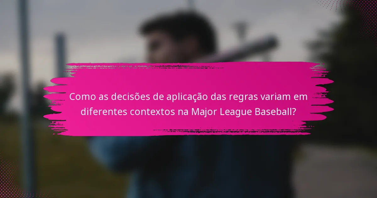 Como as decisões de aplicação das regras variam em diferentes contextos na Major League Baseball?