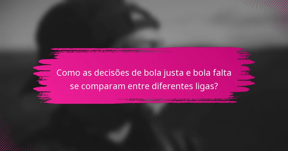 Como as decisões de bola justa e bola falta se comparam entre diferentes ligas?