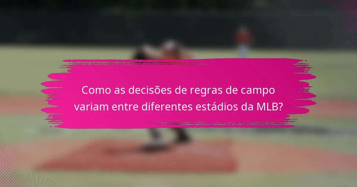 Como as decisões de regras de campo variam entre diferentes estádios da MLB?