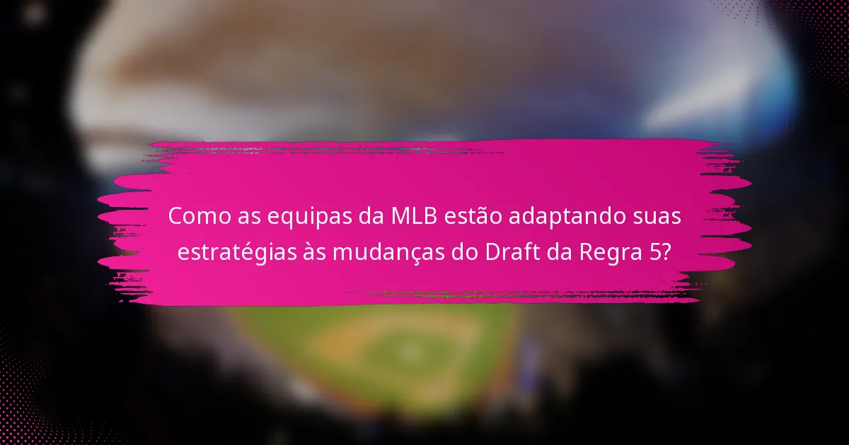 Como as equipas da MLB estão adaptando suas estratégias às mudanças do Draft da Regra 5?