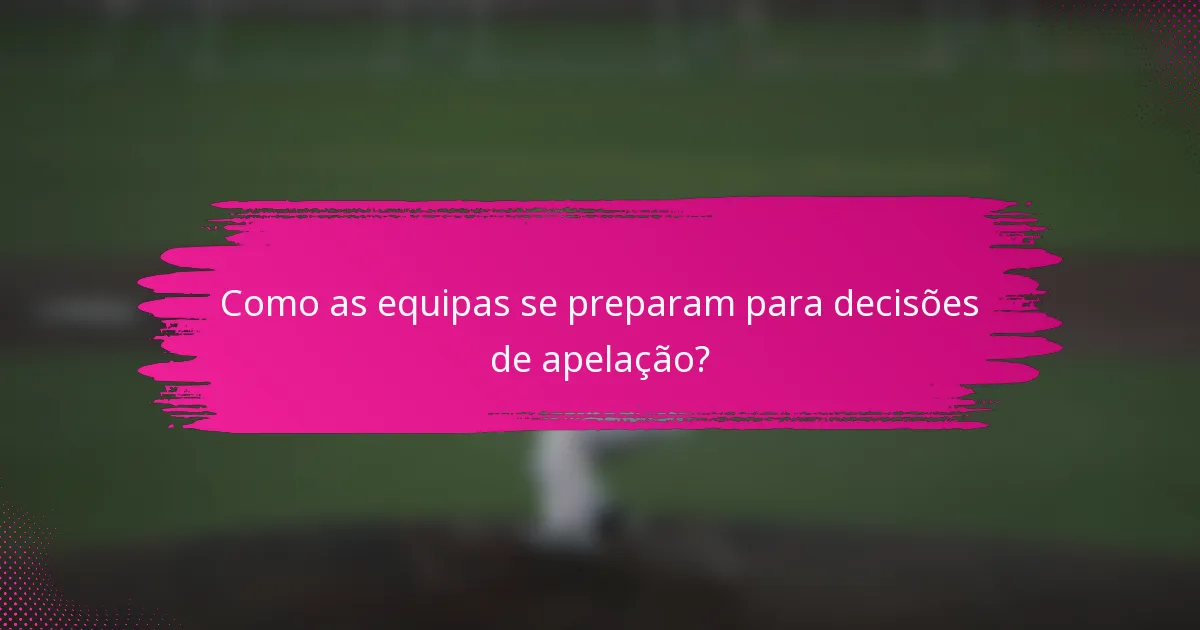 Como as equipas se preparam para decisões de apelação?