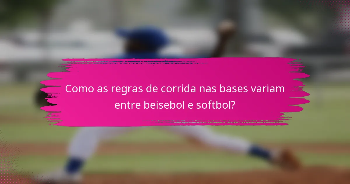 Como as regras de corrida nas bases variam entre beisebol e softbol?
