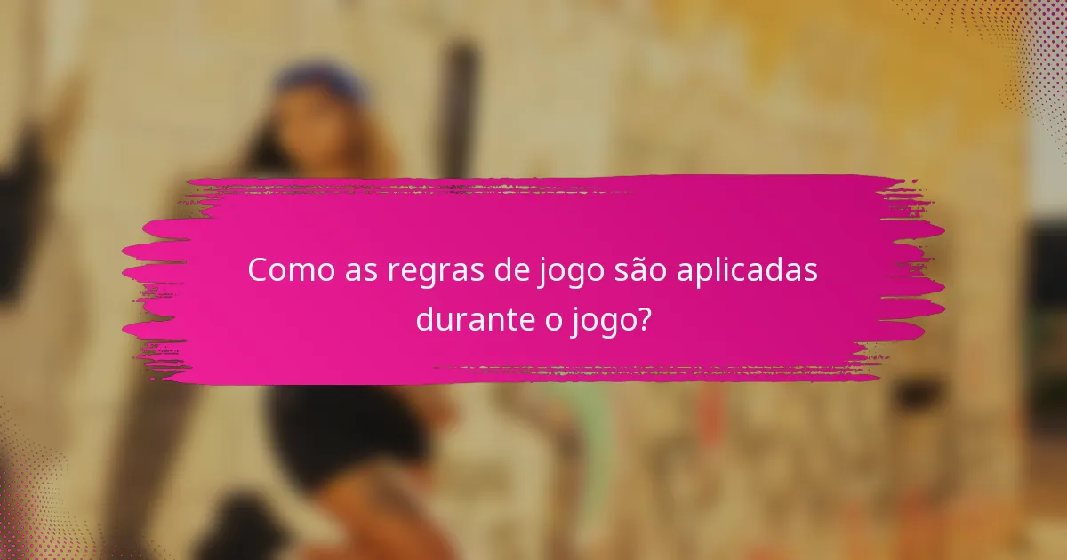 Como as regras de jogo são aplicadas durante o jogo?