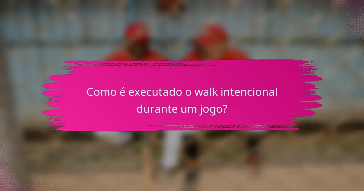 Como é executado o walk intencional durante um jogo?