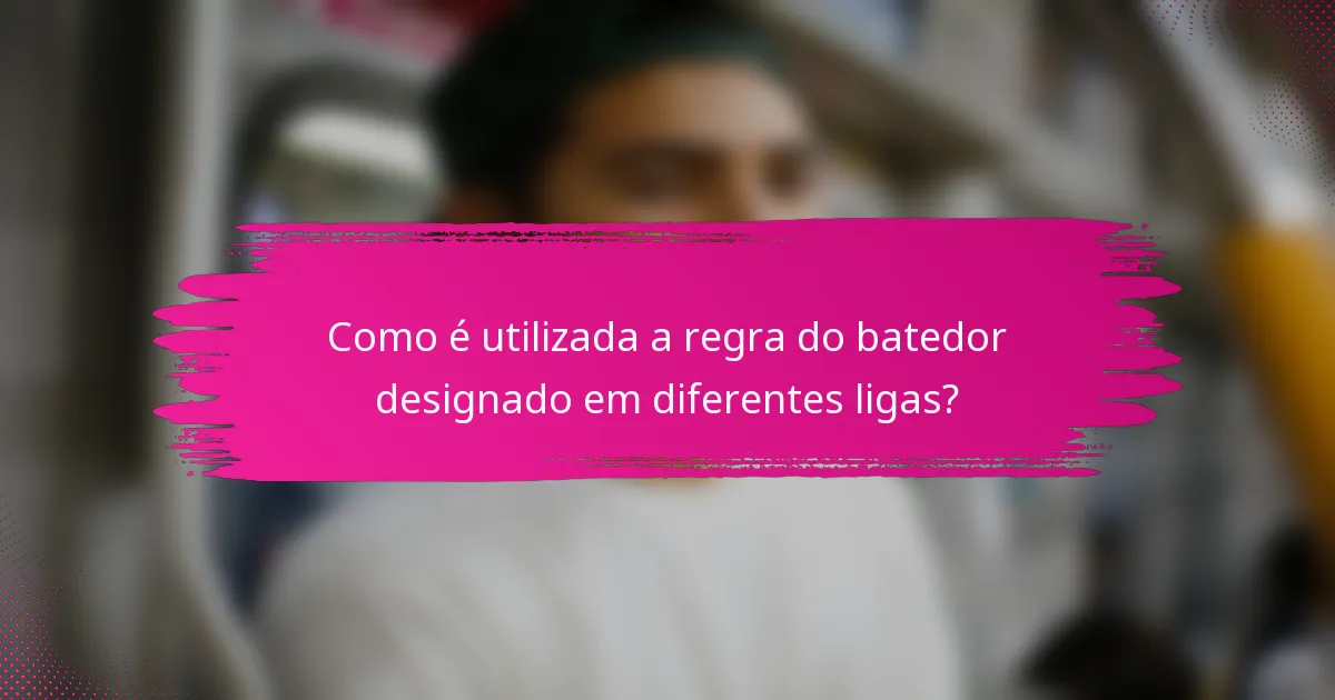 Como é utilizada a regra do batedor designado em diferentes ligas?