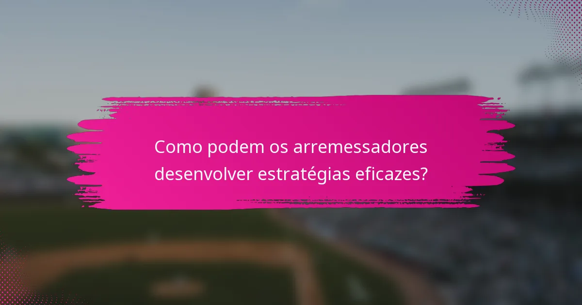 Como podem os arremessadores desenvolver estratégias eficazes?