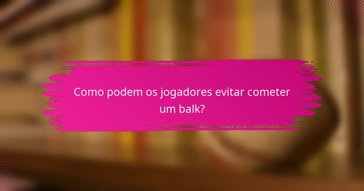 Como podem os jogadores evitar cometer um balk?