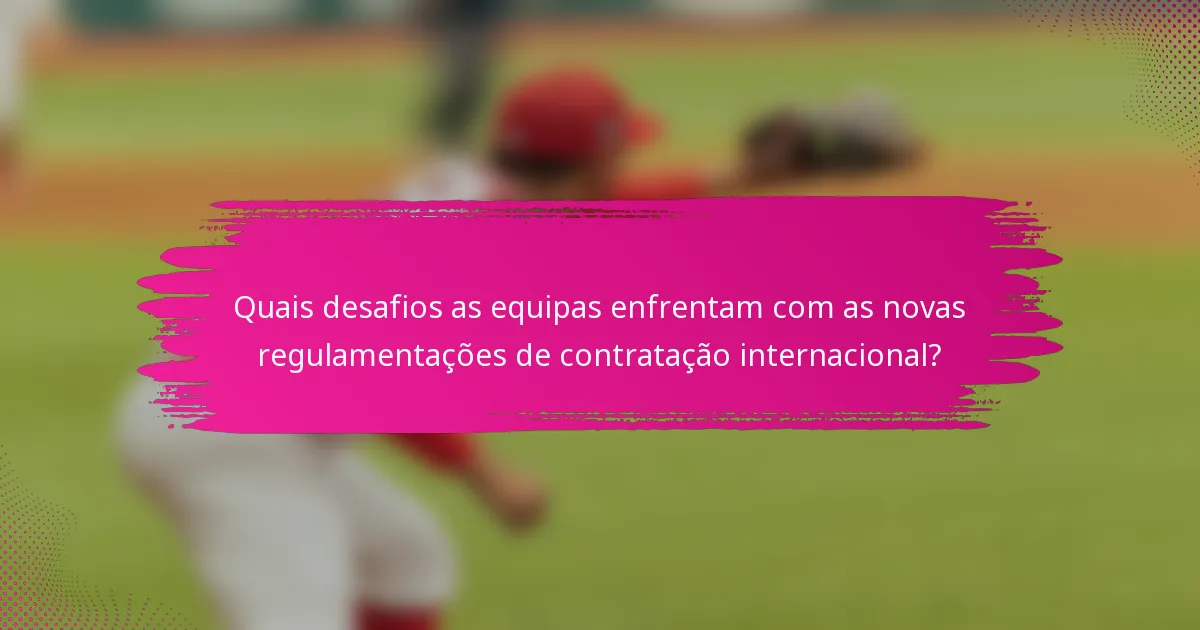 Quais desafios as equipas enfrentam com as novas regulamentações de contratação internacional?