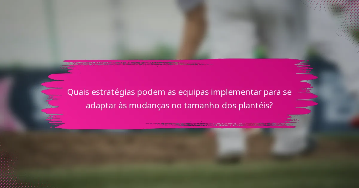 Quais estratégias podem as equipas implementar para se adaptar às mudanças no tamanho dos plantéis?