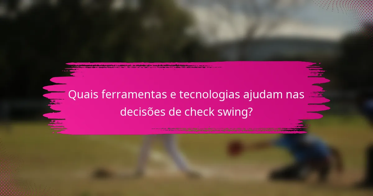 Quais ferramentas e tecnologias ajudam nas decisões de check swing?
