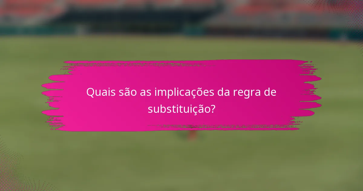 Quais são as implicações da regra de substituição?