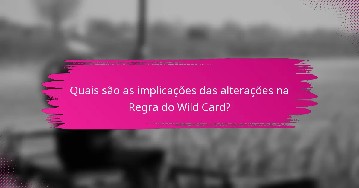 Quais são as implicações das alterações na Regra do Wild Card?
