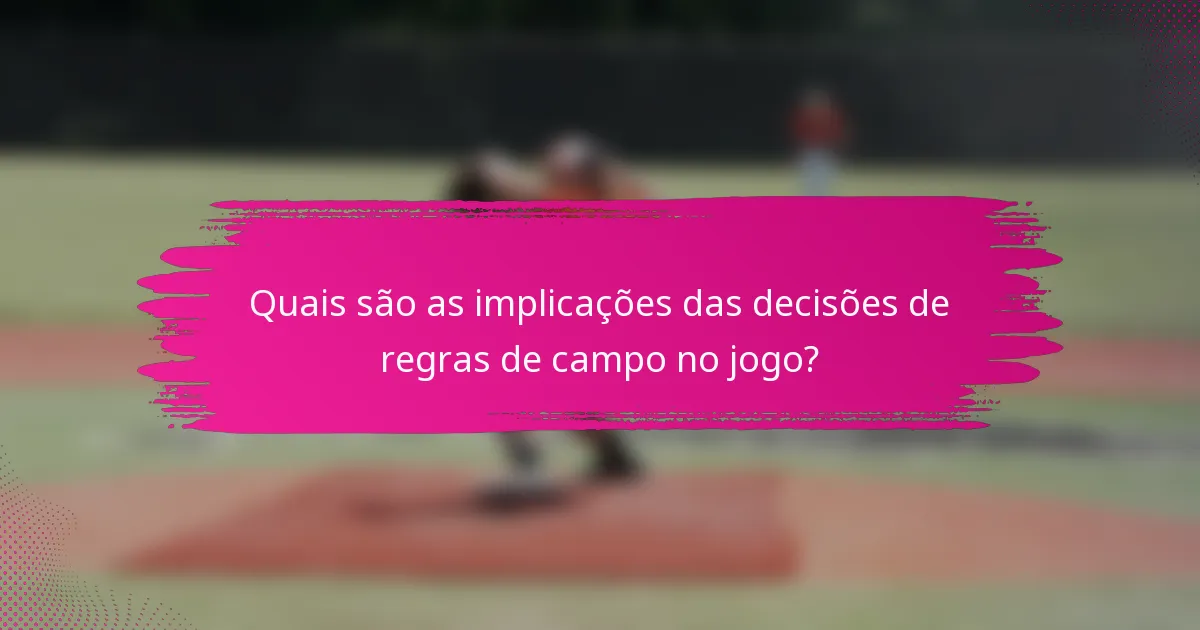 Quais são as implicações das decisões de regras de campo no jogo?