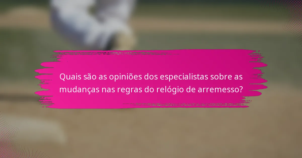 Quais são as opiniões dos especialistas sobre as mudanças nas regras do relógio de arremesso?