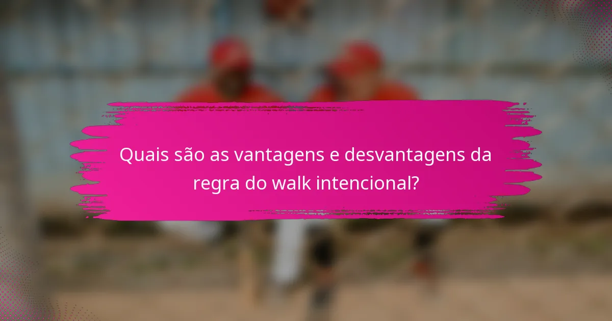 Quais são as vantagens e desvantagens da regra do walk intencional?