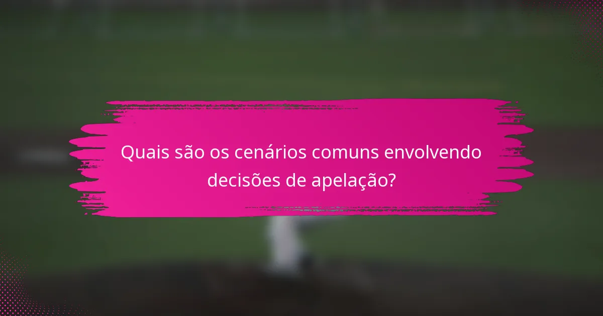 Quais são os cenários comuns envolvendo decisões de apelação?