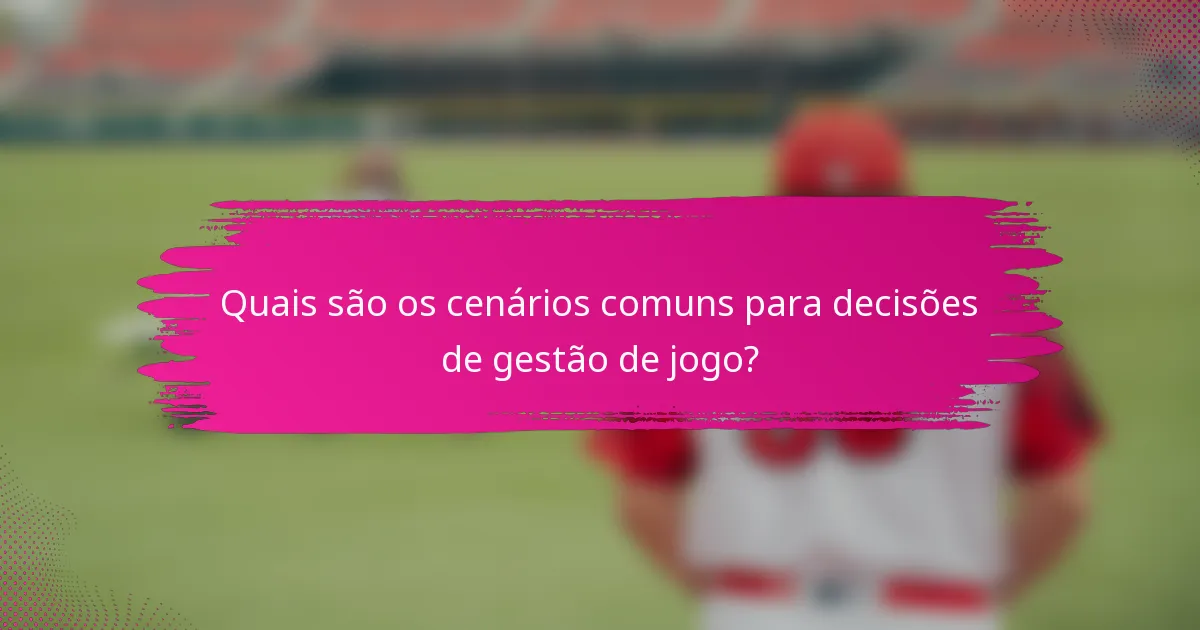 Quais são os cenários comuns para decisões de gestão de jogo?