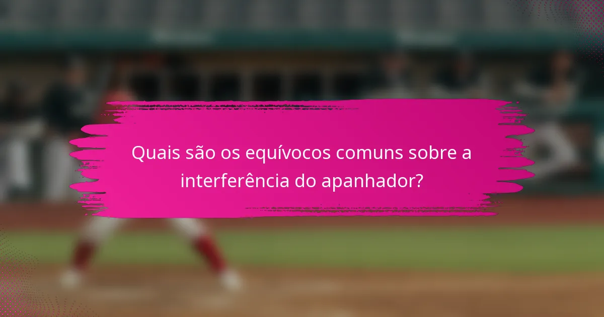 Quais são os equívocos comuns sobre a interferência do apanhador?