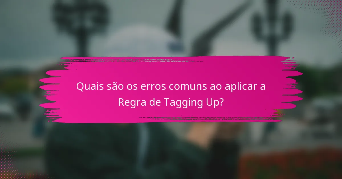 Quais são os erros comuns ao aplicar a Regra de Tagging Up?