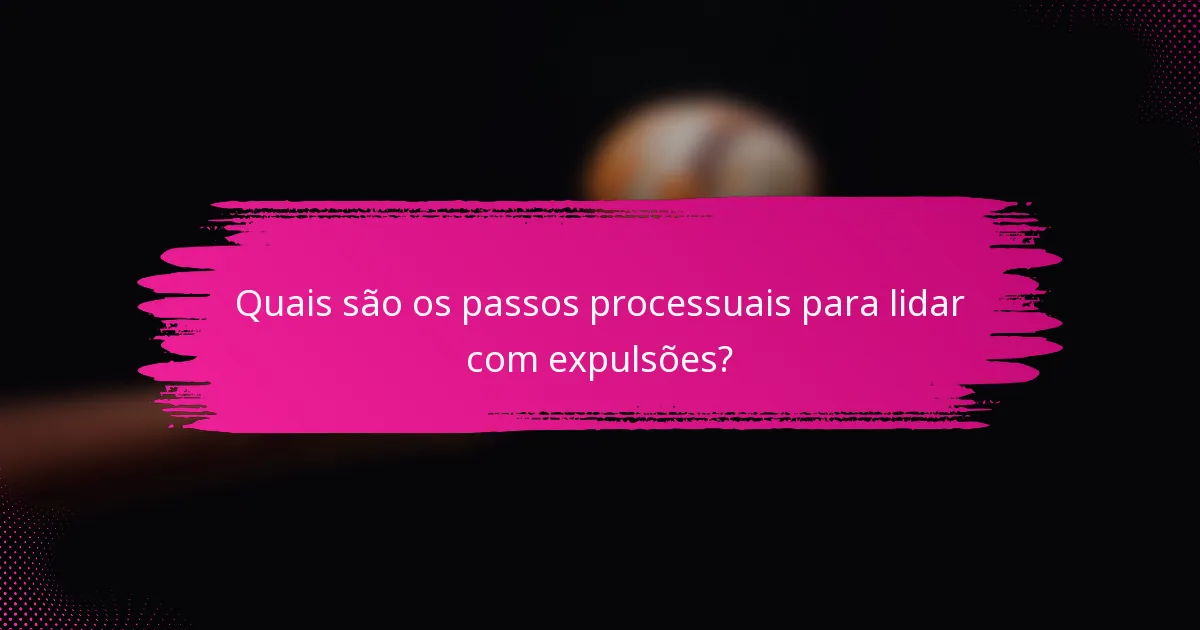 Quais são os passos processuais para lidar com expulsões?
