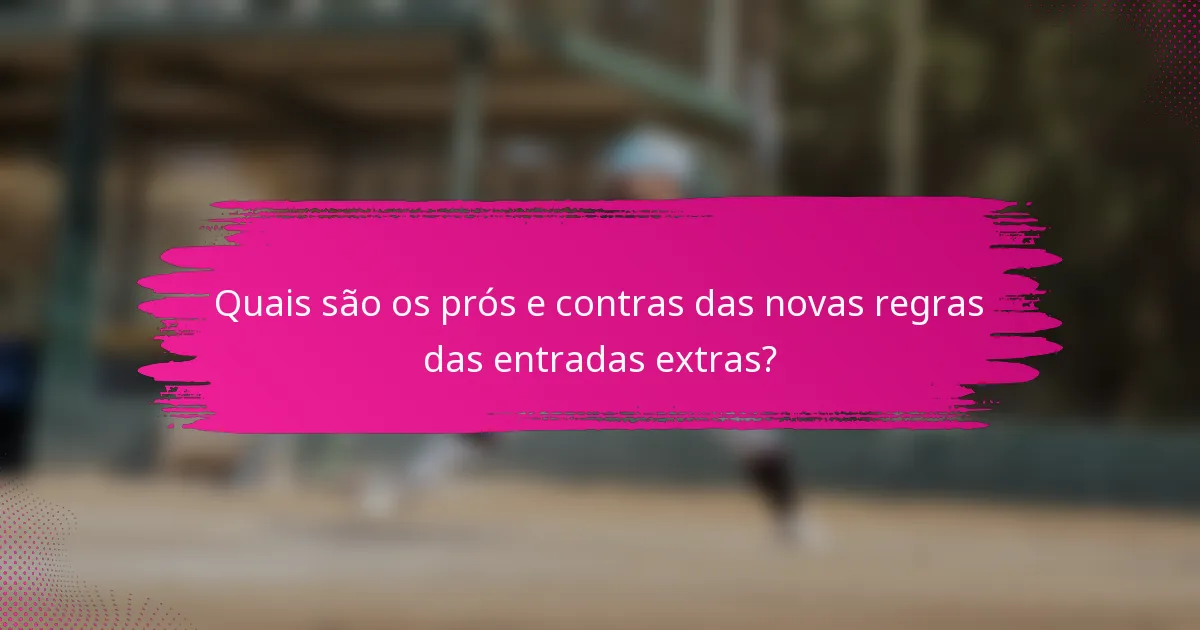 Quais são os prós e contras das novas regras das entradas extras?