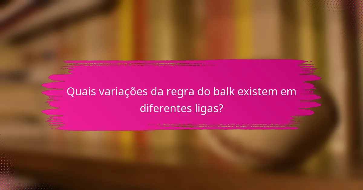 Quais variações da regra do balk existem em diferentes ligas?