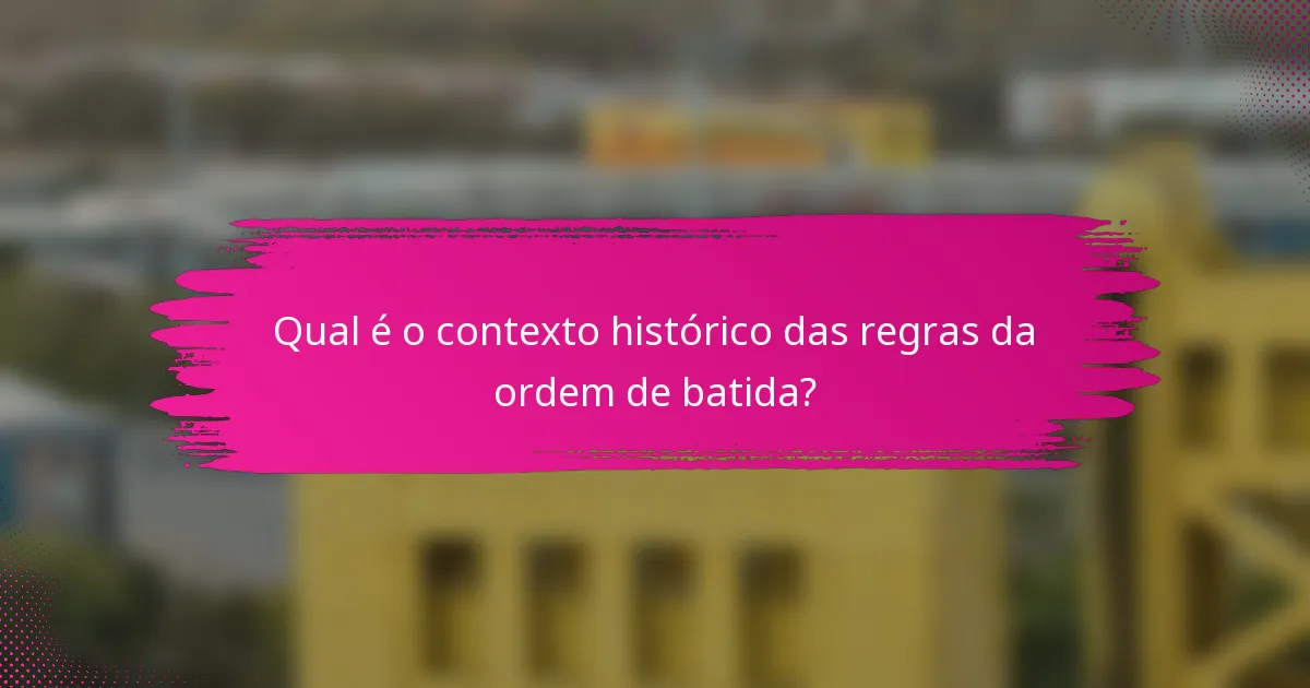Qual é o contexto histórico das regras da ordem de batida?