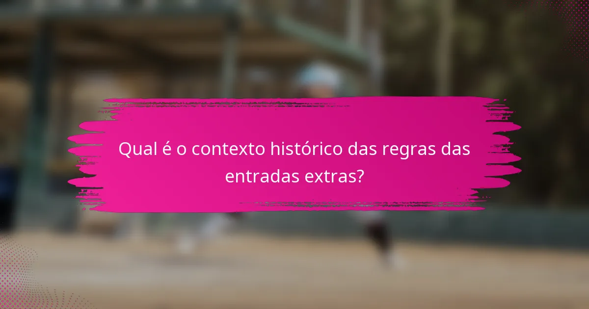 Qual é o contexto histórico das regras das entradas extras?
